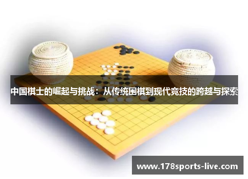 中国棋士的崛起与挑战：从传统围棋到现代竞技的跨越与探索